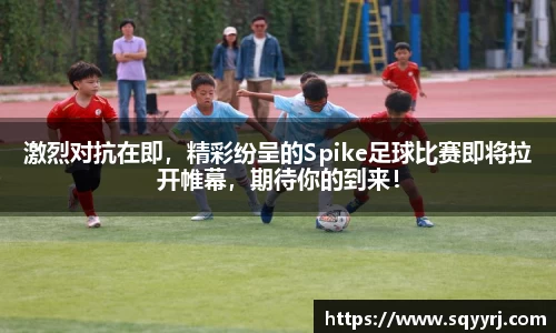 激烈对抗在即，精彩纷呈的Spike足球比赛即将拉开帷幕，期待你的到来！