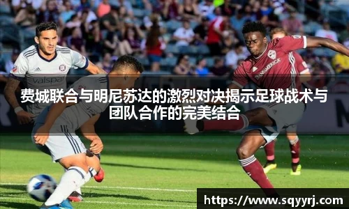 费城联合与明尼苏达的激烈对决揭示足球战术与团队合作的完美结合