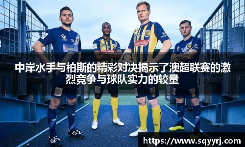 中岸水手与柏斯的精彩对决揭示了澳超联赛的激烈竞争与球队实力的较量
