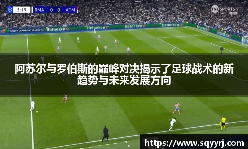 阿苏尔与罗伯斯的巅峰对决揭示了足球战术的新趋势与未来发展方向
