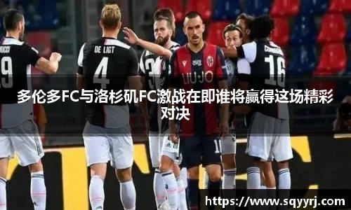 多伦多FC与洛杉矶FC激战在即谁将赢得这场精彩对决