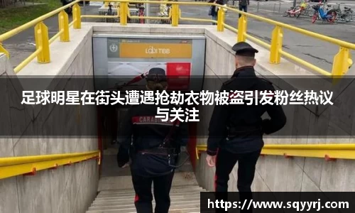 足球明星在街头遭遇抢劫衣物被盗引发粉丝热议与关注