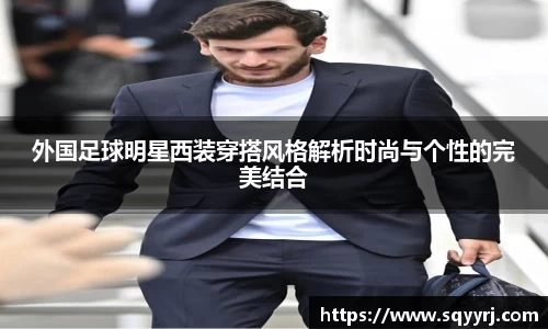 外国足球明星西装穿搭风格解析时尚与个性的完美结合