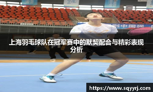 上海羽毛球队在冠军赛中的默契配合与精彩表现分析