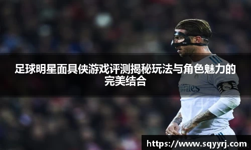 足球明星面具侠游戏评测揭秘玩法与角色魅力的完美结合
